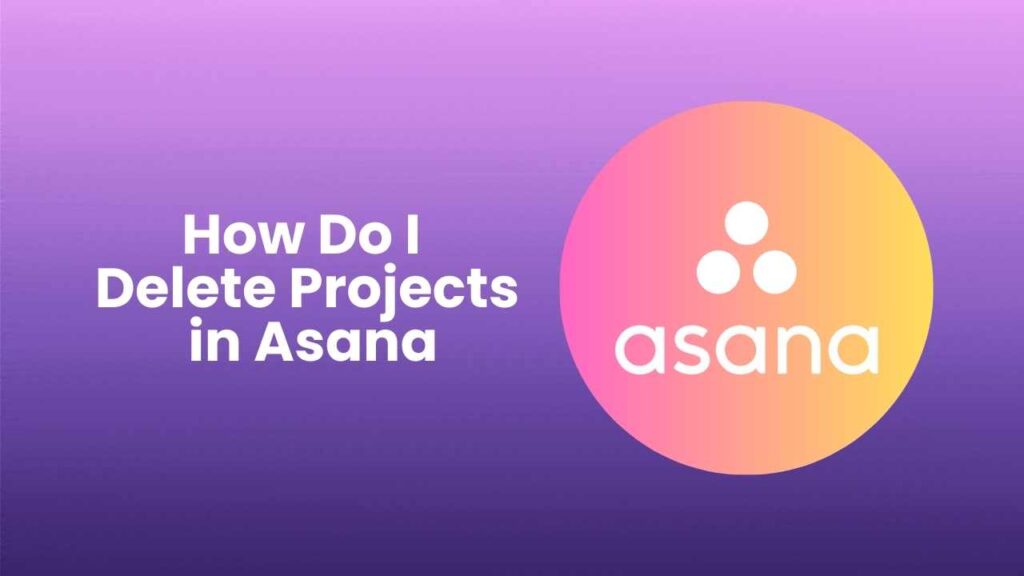 How Do I Delete Projects in Asana? (Easy Guide for Beginners) 1 How Do I Delete Projects in Asana